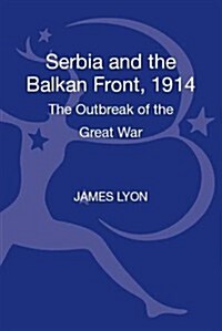 Serbia and the Balkan Front, 1914 : The Outbreak of the Great War (Hardcover)