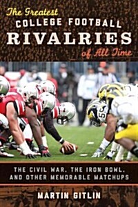 The Greatest College Football Rivalries of All Time: The Civil War, the Iron Bowl, and Other Memorable Matchups (Hardcover)