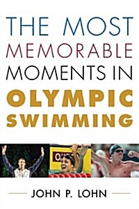 The Most Memorable Moments in Olympic Swimming (Hardcover)