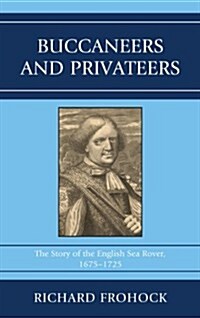 Buccaneers and Privateers: The Story of the English Sea Rover, 1675-1725 (Paperback)