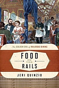 Food on the Rails: The Golden Era of Railroad Dining (Hardcover)