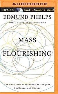 Mass Flourishing: How Grassroots Innovation Created Jobs, Challenge, and Change (MP3 CD)