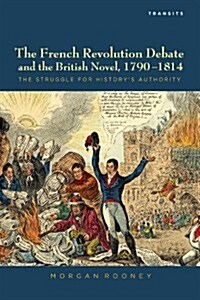 The French Revolution Debate and the British Novel, 1790-1814: The Struggle for Historys Authority (Paperback)