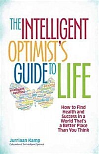 The Intelligent Optimists Guide to Life: How to Find Health and Success in a World Thats a Better Place Than You Think (Paperback)