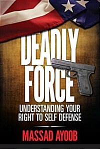 Deadly Force - Understanding Your Right to Self Defense (Paperback)