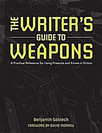 The Writers Guide to Weapons: A Practical Reference for Using Firearms and Knives in Fiction (Paperback)