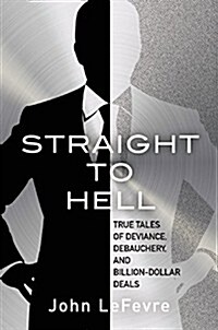 Straight to Hell: True Tales of Deviance, Debauchery, and Billion-Dollar Deals (Hardcover)