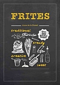 Frites : Over 30 Gourmet Recipes for all kinds of Fries, Chips and Dips (Hardcover)