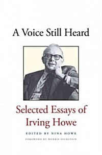 Voice Still Heard: Selected Essays of Irving Howe (Hardcover)