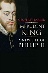 Imprudent King: A New Life of Philip II (Hardcover)