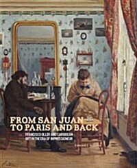 From San Juan to Paris and Back: Francisco Oller and Caribbean Art in the Era of Impressionism (Hardcover)