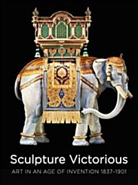 Sculpture Victorious: Art in an Age of Invention, 1837-1901 (Hardcover)