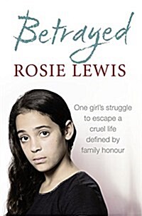 Betrayed : The Heartbreaking True Story of a Struggle to Escape a Cruel Life Defined by Family Honour (Paperback)