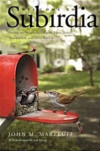 Welcome to Subirdia: Sharing Our Neighborhoods with Wrens, Robins, Woodpeckers, and Other Wildlife (Hardcover)