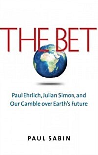 The Bet: Paul Ehrlich, Julian Simon, and Our Gamble Over Earths Future (Paperback)