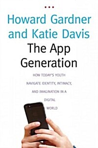 The App Generation: How Todays Youth Navigate Identity, Intimacy, and Imagination in a Digital World (Paperback)