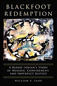 Blackfoot Redemption: A Blood Indians Story of Murder, Confinement, and Imperfect Justice (Paperback)