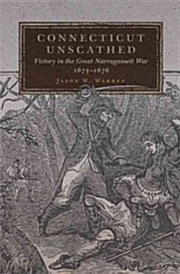 Connecticut Unscathed: Victory in the Great Narragansett War, 1675-1676volume 45 (Hardcover)