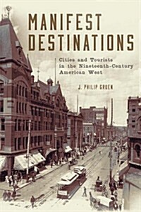 Manifest Destinations: Cities and Tourists in the Nineteenth-Century American West (Hardcover)