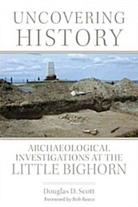 Uncovering History: Archaeological Investigations at the Little Bighorn (Paperback)