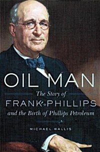 Oil Man: The Story of Frank Phillips and the Birth of Phillips Petroleum (Paperback)