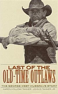 Last of the Old-Time Outlaws: The George West Musgrave Story (Paperback)