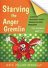 Starving the Anger Gremlin for Children Aged 5-9 : A Cognitive Behavioural Therapy Workbook on Anger Management (Paperback)