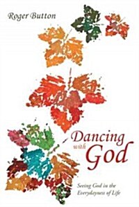 Dancing with God: Seeing God in the Everydayness of Life (Hardcover)