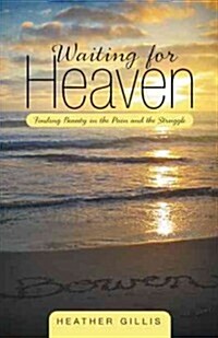 Waiting for Heaven: Finding Beauty in the Pain and the Struggle (Paperback)
