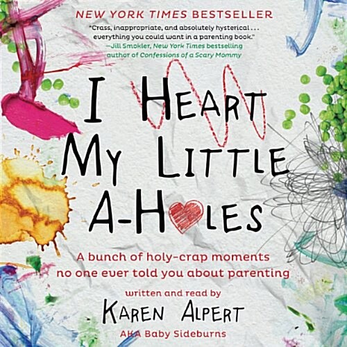 I Heart My Little A-Holes: A Bunch of Holy-Crap Moments No One Ever Told You about Parenting (Audio CD)