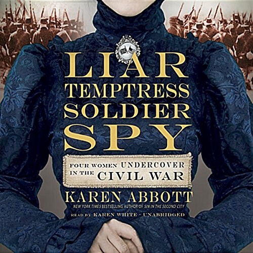 Liar, Temptress, Soldier, Spy: Four Women Undercover in the Civil War (Audio CD)
