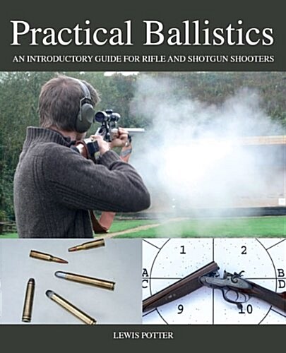 Practical Ballistics : An Introductory Guide for Rifle and Shotgun Shooters (Hardcover)