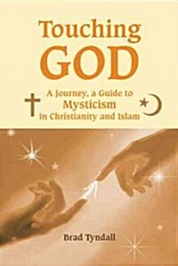 Touching God: A Journey, a Guide to Mysticism in Christianity and Islam (Hardcover)