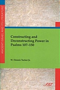 Constructing and Deconstructing Power in Psalms 107-150 (Paperback)