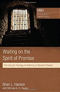 Waiting on the Spirit of Promise: The Life and Theology of Suffering of Abraham Cheare (Paperback)