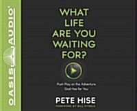 What Life Are You Waiting For?: Push Play on the Adventure God Has for You (Audio CD)