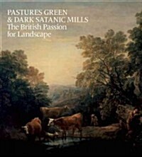 Pastures Green and Dark Satanic Mills : The British Passion for Landscape (Hardcover)