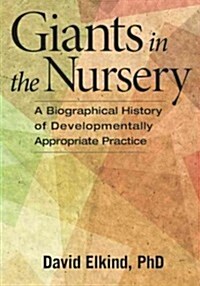 Giants in the Nursery: A Biographical History of Developmentally Appropriate Practice (Paperback)