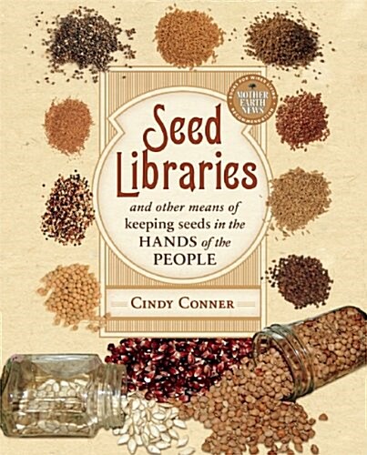 Seed Libraries: And Other Means of Keeping Seeds in the Hands of the People (Paperback)