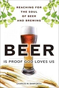 Beer Is Proof God Loves Us: Reaching for the Soul of Beer and Brewing (Paperback) (Paperback)