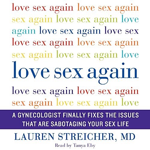Love Sex Again: A Gynecologist Finally Fixes the Issues That Are Sabotaging Your Sex Life (Audio CD)