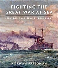 Fighting the Great War at Sea: Strategy, Tactics and Technology (Hardcover)