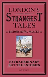 Londons Strangest Tales: Historic Royal Palaces : Extraordinary but True Stories (Paperback)