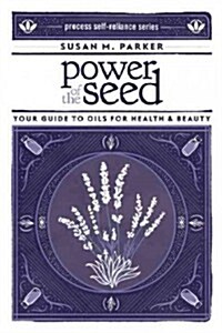 Power of the Seed: Your Guide to Oils for Health & Beauty (Paperback)