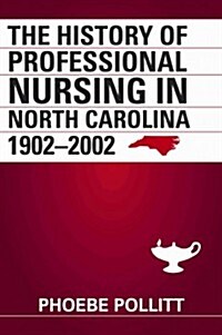 The History of Professional Nursing in North Carolina, 1902?002 (Paperback)