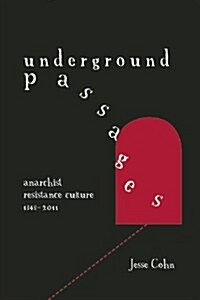 Underground Passages : Anarchist Resistance Culture 1848-2011 (Paperback)