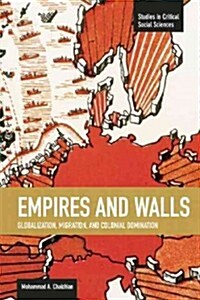 Empires and Walls: Globalization, Migration, and Colonial Domination (Paperback)