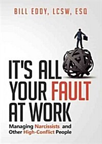 Its All Your Fault at Work!: Managing Narcissists and Other High-Conflict People (Paperback)