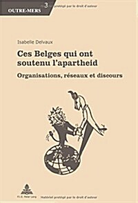 Ces Belges Qui Ont Soutenu lApartheid: Organisations, R?eaux Et Discours (Paperback)