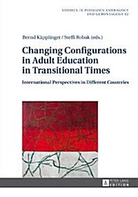 Changing Configurations in Adult Education in Transitional Times: International Perspectives in Different Countries (Hardcover)